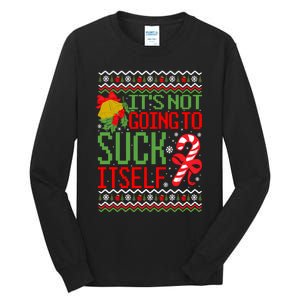 ItS Not Going To Suck Itself Dirty Ugly Christmas Funny Sweatshirt Tall Long Sleeve T-Shirt