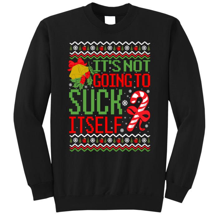 ItS Not Going To Suck Itself Dirty Ugly Christmas Funny Sweatshirt Tall Sweatshirt