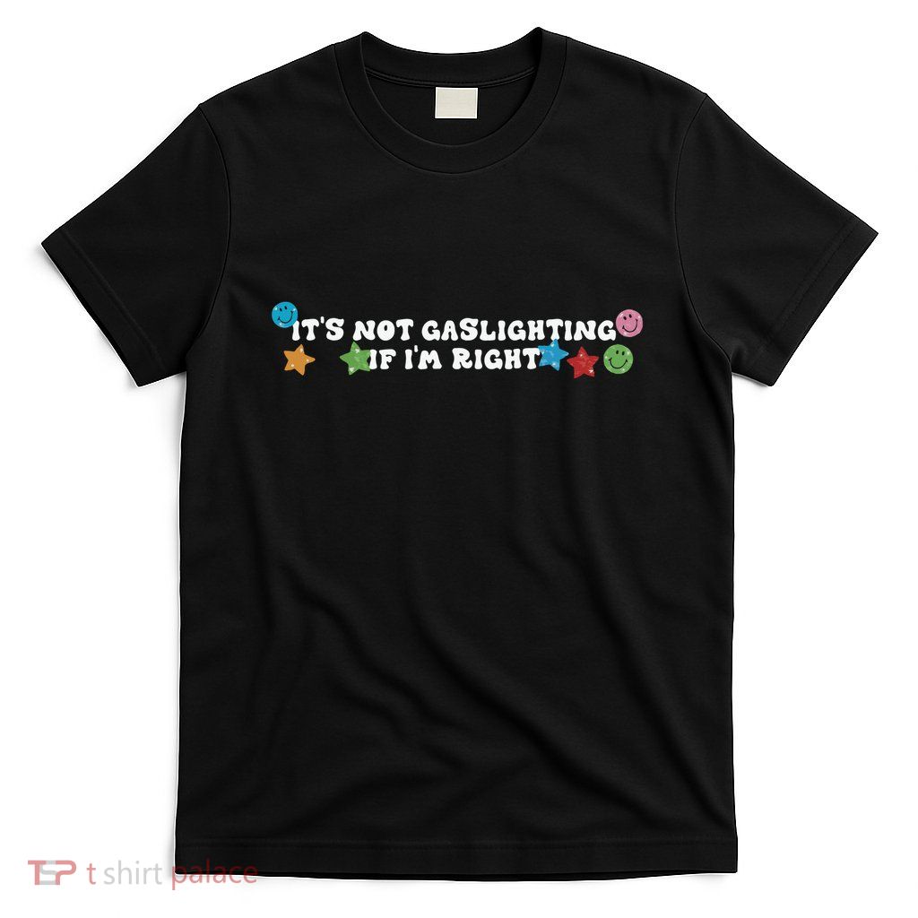 Its Not Gaslighting If Im Right T-Shirt