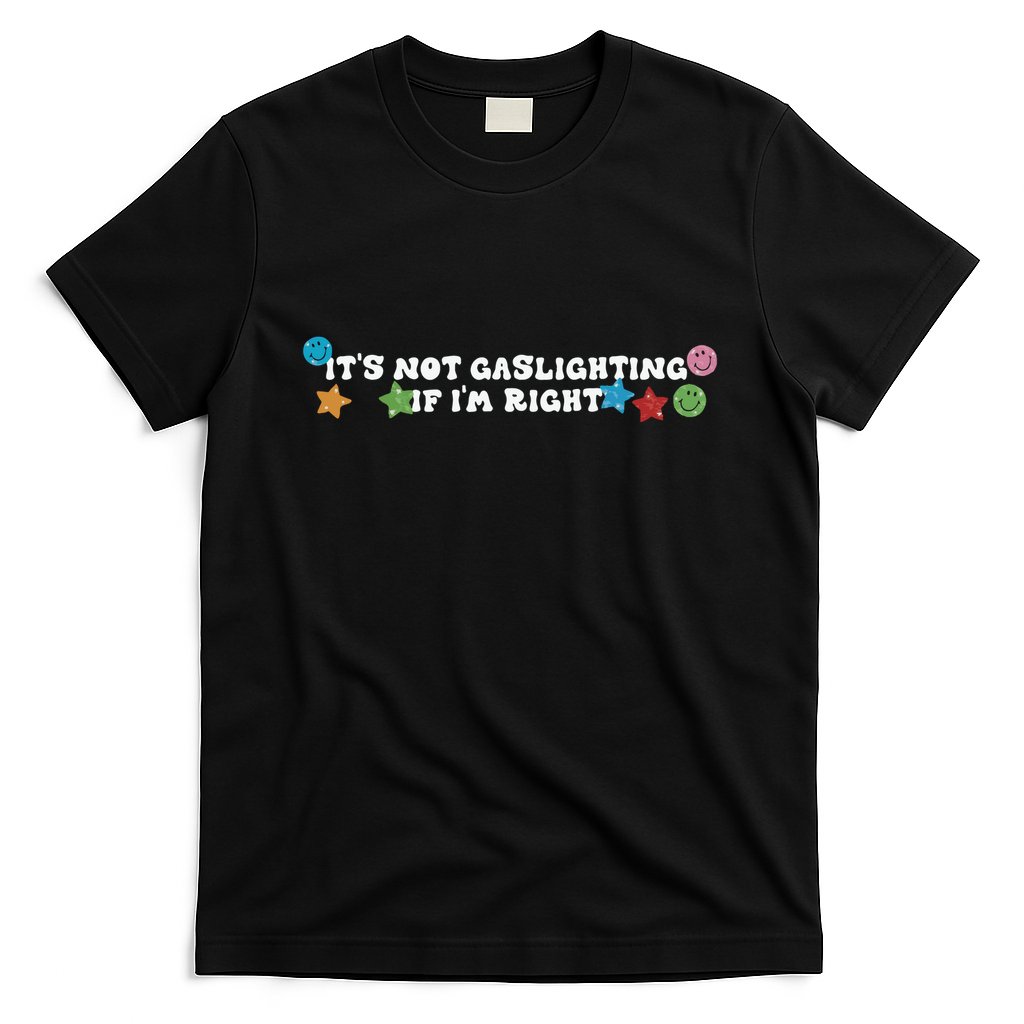 Its Not Gaslighting If Im Right T-Shirt