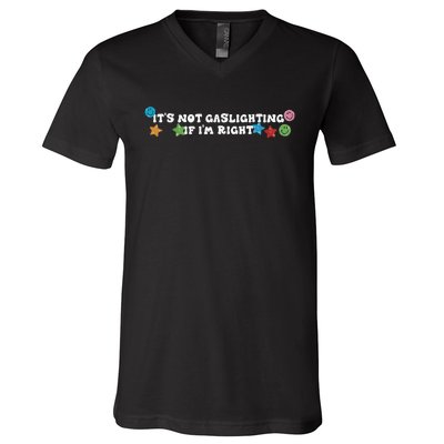 Its Not Gaslighting If Im Right V-Neck T-Shirt