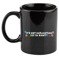 Its Not Gaslighting If Im Right 11oz C Handle Ceramic Mug