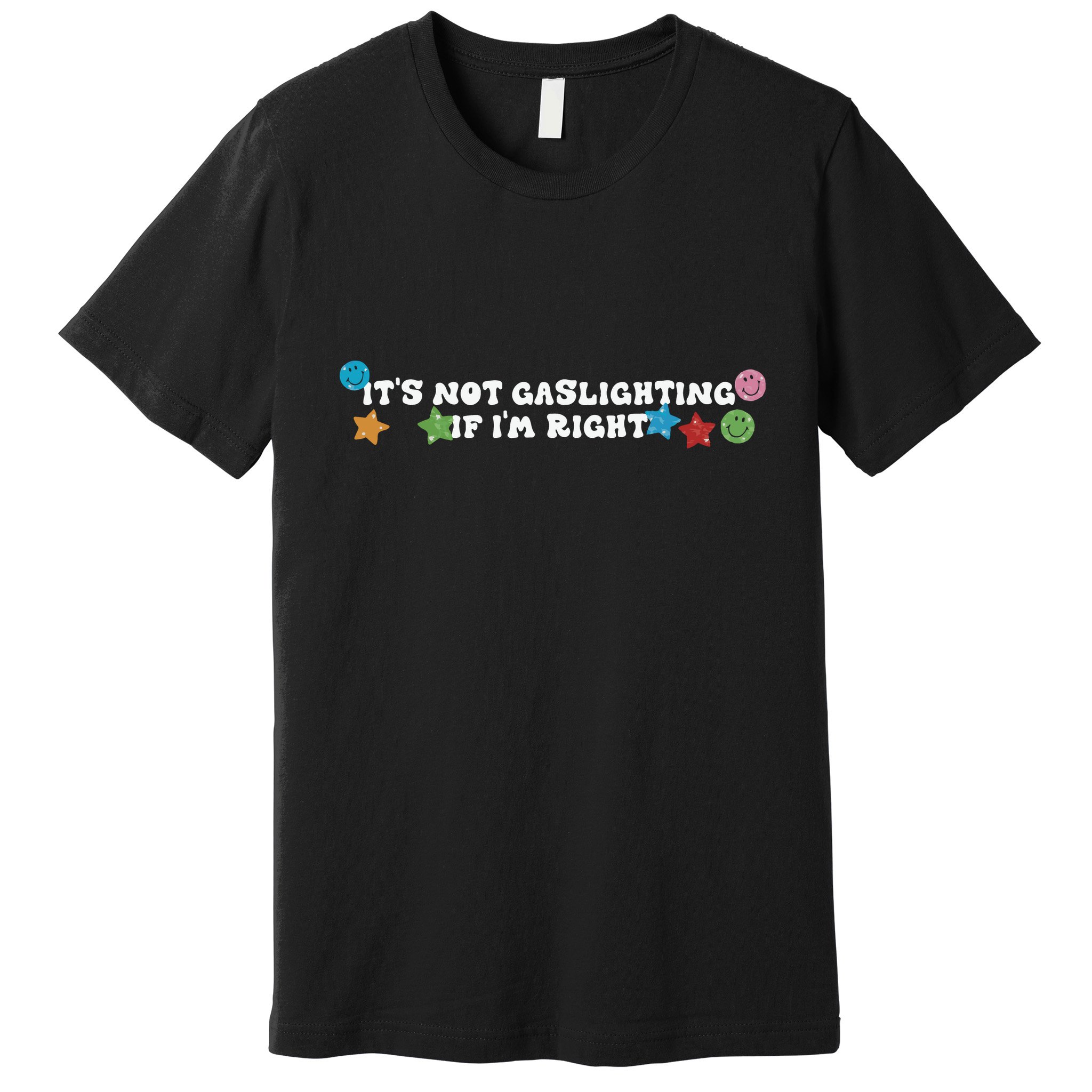 Its Not Gaslighting If Im Right Premium T-Shirt