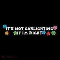 Its Not Gaslighting If Im Right Womens T-Shirt
