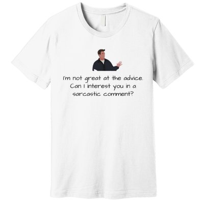 Im Not Great At The Advice Can I Interest You In A Sarcastic Comment Premium T-Shirt