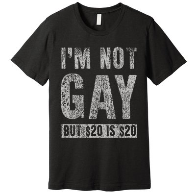 IM Not Gay But 20 Dollars Is 20 Dollars Funny Adult Premium T-Shirt