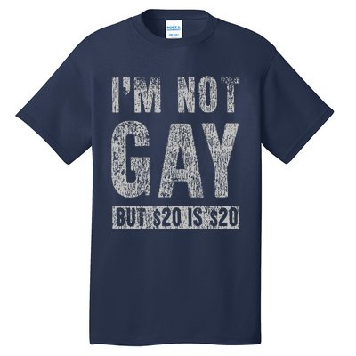 IM Not Gay But 20 Dollars Is 20 Dollars Funny Adult Tall T-Shirt