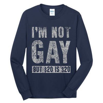 IM Not Gay But 20 Dollars Is 20 Dollars Funny Adult Tall Long Sleeve T-Shirt