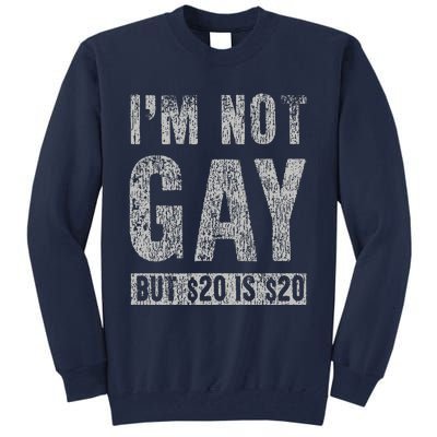 IM Not Gay But 20 Dollars Is 20 Dollars Funny Adult Tall Sweatshirt