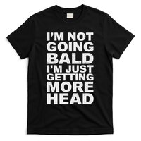 I’m Not Going Bald I’m Just Getting More Head T-Shirt