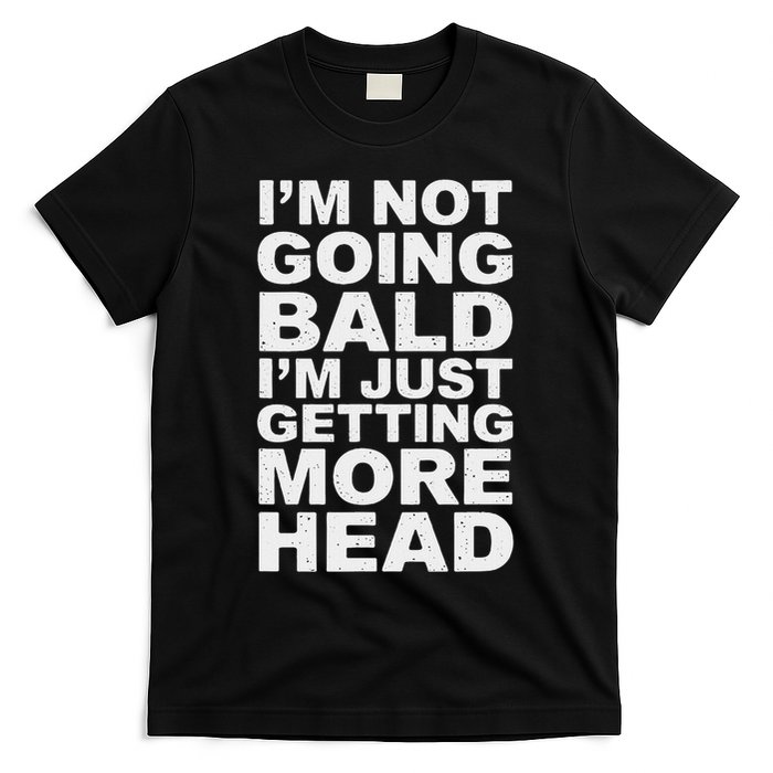 I’m Not Going Bald I’m Just Getting More Head T-Shirt