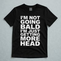 I’m Not Going Bald I’m Just Getting More Head T-Shirt