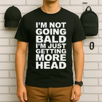 I’m Not Going Bald I’m Just Getting More Head T-Shirt
