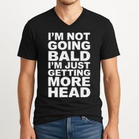 I’m Not Going Bald I’m Just Getting More Head V-Neck T-Shirt