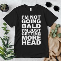 I’m Not Going Bald I’m Just Getting More Head Premium T-Shirt