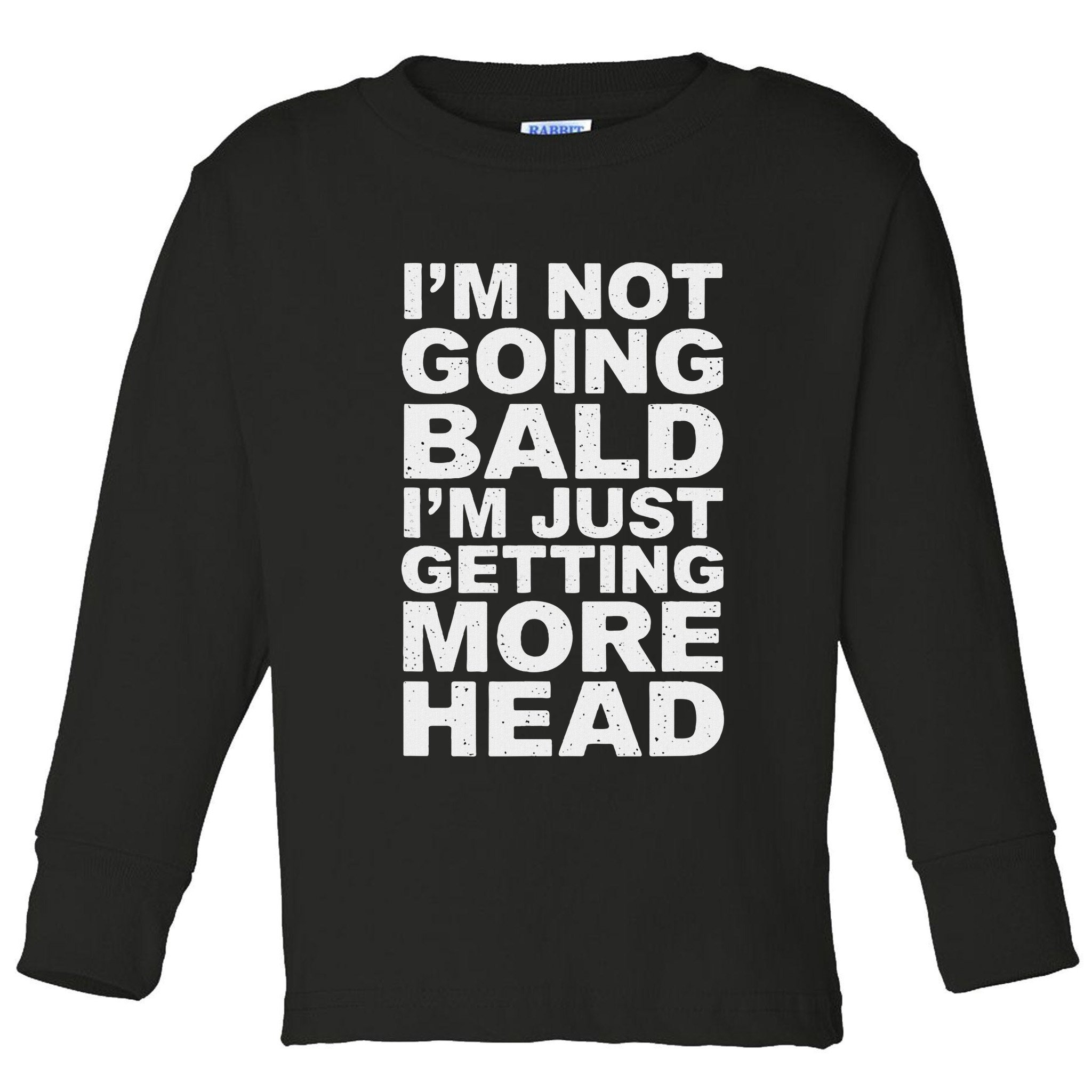 I’m Not Going Bald I’m Just Getting More Head Toddler Long Sleeve Shirt