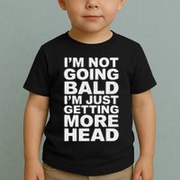I’m Not Going Bald I’m Just Getting More Head Toddler T-Shirt