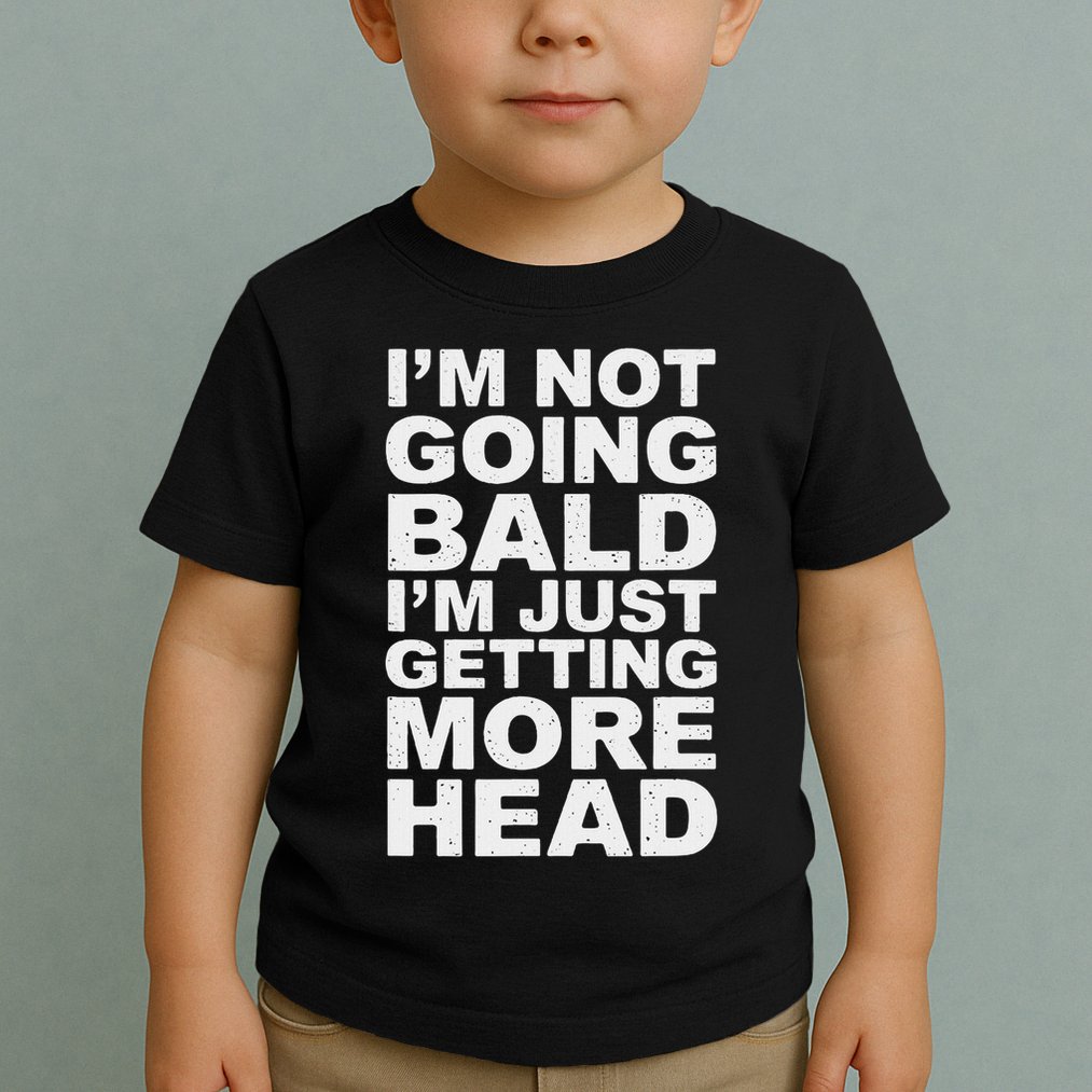 I’m Not Going Bald I’m Just Getting More Head Toddler T-Shirt