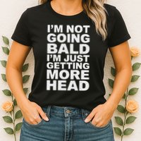 I’m Not Going Bald I’m Just Getting More Head Womens T-Shirt