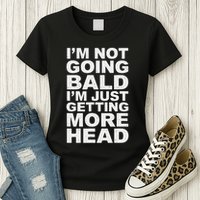 I’m Not Going Bald I’m Just Getting More Head Womens T-Shirt