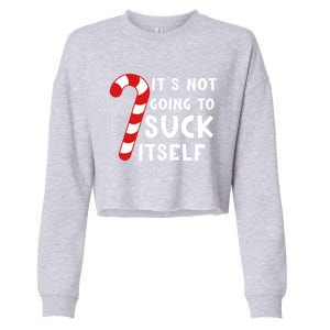 Its Not Going To Suck Itself Candy Cane Funny Christmas Joke Meaningful Gift Cropped Pullover Crew