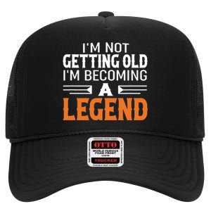 Im Not Getting Old Im Becoming A Legend High Crown Mesh Back Trucker Hat