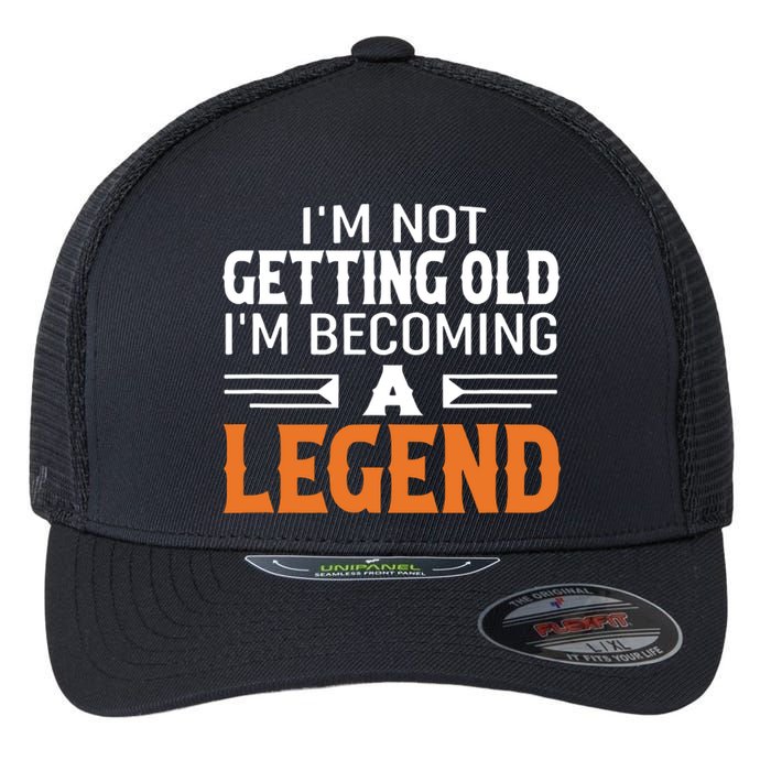 Im Not Getting Old Im Becoming A Legend Flexfit Unipanel Trucker Cap