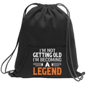 Im Not Getting Old Im Becoming A Legend Sweatshirt Cinch Pack Bag