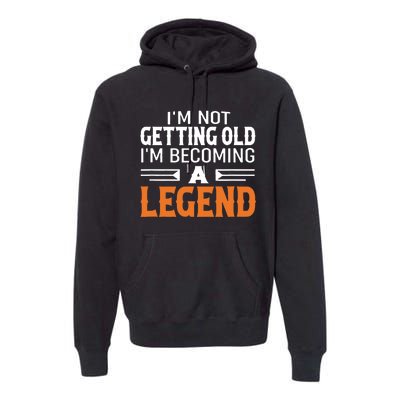 Im Not Getting Old Im Becoming A Legend Premium Hoodie