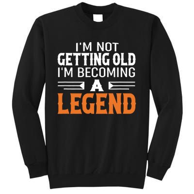 Im Not Getting Old Im Becoming A Legend Tall Sweatshirt