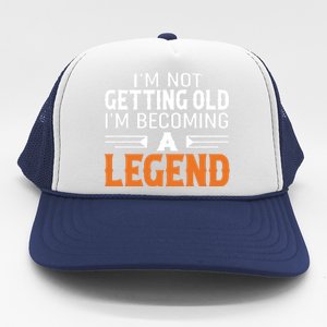 Im Not Getting Old Im Becoming A Legend Trucker Hat