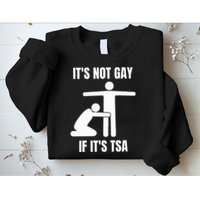 It’S Not Gey If It’S Tsa Sweatshirt