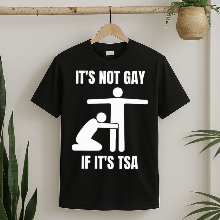 It’S Not Gey If It’S Tsa T-Shirt