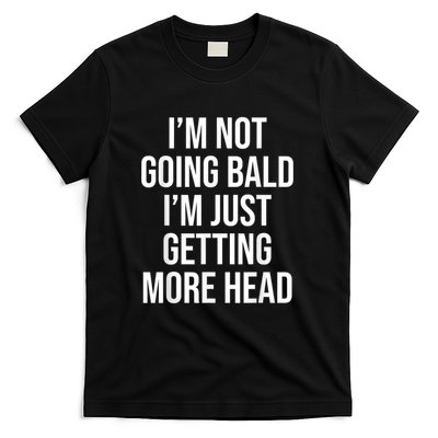 I’m Not Going Bald I’m Just Getting More Head T-Shirt