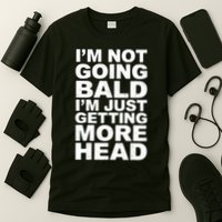 I’m Not Going Bald I’m Just Getting More Head T-Shirt