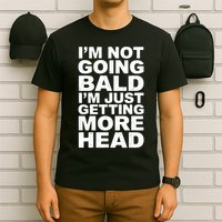 I’m Not Going Bald I’m Just Getting More Head T-Shirt