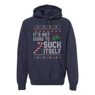 ItS Not Going To Suck Itself Candy Cane Ugly Xmas Sweaters Premium Hoodie