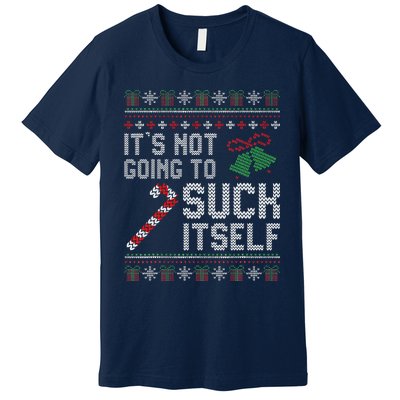 ItS Not Going To Suck Itself Candy Cane Ugly Xmas Sweaters Premium T-Shirt