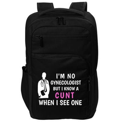 I'm No Gynecologist But I Know A Cunt When I See One Funny Sarcasm Gift Impact Tech Backpack