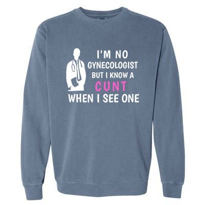 I'm No Gynecologist But I Know A Cunt When I See One Funny Sarcasm Gift Garment-Dyed Sweatshirt