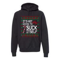 ItS Not Going To Suck Itself Funny Candy Ugly Xmas Sweaters Premium Hoodie