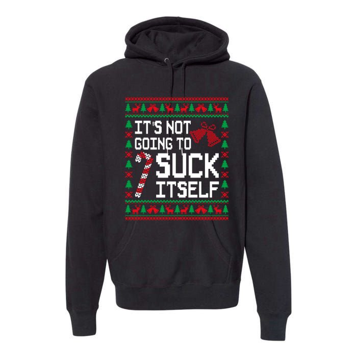 ItS Not Going To Suck Itself Funny Candy Ugly Xmas Sweaters Premium Hoodie