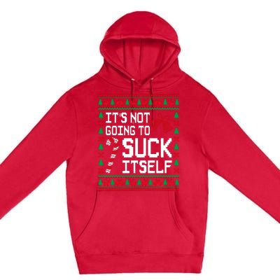 ItS Not Going To Suck Itself Funny Candy Ugly Xmas Sweaters Premium Pullover Hoodie