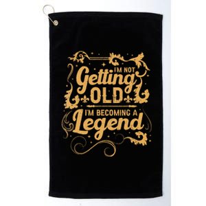 IM Not Getting Old IM Becoming A Legend Platinum Collection Golf Towel