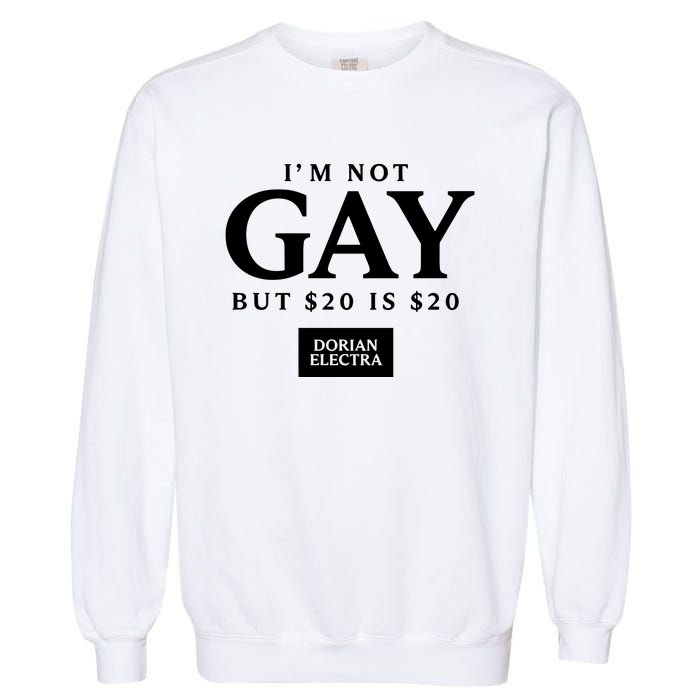 Im Not G.Ay But $20 Is $20 I Made $20 At The Dorian Electra Concert Garment-Dyed Sweatshirt