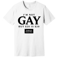 Im Not G.Ay But $20 Is $20 I Made $20 At The Dorian Electra Concert Premium T-Shirt