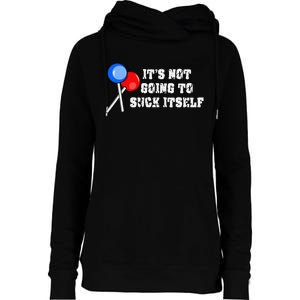 It’s Not Going To Suck Itself Funny Candy Lollipop Womens Funnel Neck Pullover Hood