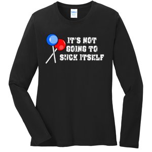 It’s Not Going To Suck Itself Funny Candy Lollipop Ladies Long Sleeve Shirt