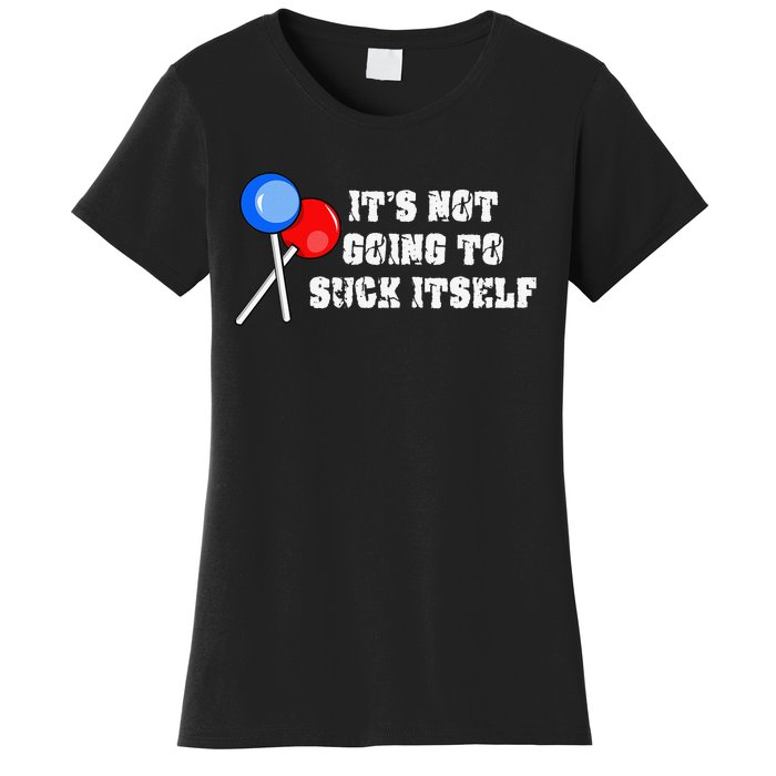 It’s Not Going To Suck Itself Funny Candy Lollipop Women's T-Shirt