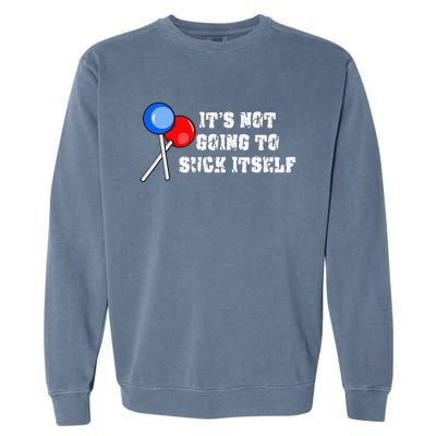 It’s Not Going To Suck Itself Funny Candy Lollipop Garment-Dyed Sweatshirt